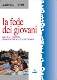 La fede dei giovani. Linee di un progetto di maturazione alla fede dei giovani - Zelindo Trenti - Libro Editrice Elledici 2003, Pedagogia religiosa | Libraccio.it
