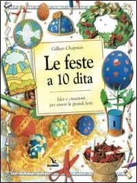 Le feste a 10 dita. Idee e creazioni per vivere le grandi feste - Gillian Chapman - Libro Editrice Elledici 2003, Catechismo a 10 dita | Libraccio.it