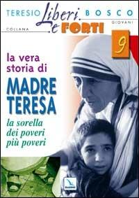La vera storia di Madre Teresa. Sorella dei poveri più poveri - Teresio Bosco - Libro Editrice Elledici 2003, Liberi e forti | Libraccio.it