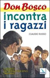 Don Bosco incontra i ragazzi. Il segreto del sistema educativo salesiano. Vol. 1