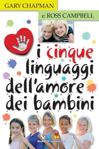 I cinque linguaggi dell'amore dei bambini - Gary Chapman, Ross Campbell, Ross Campbell - Libro Editrice Elledici 2008, Matrimonio e famiglia | Libraccio.it