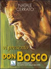 Vi presento don Bosco. Note e commenti su dati e fatti della sua vita - Natale Cerrato - Libro Editrice Elledici 2005, Spiritualità e pedagogia salesiana | Libraccio.it
