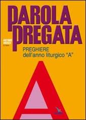 Parola pregata. Preghiere dell'anno liturgico «A»