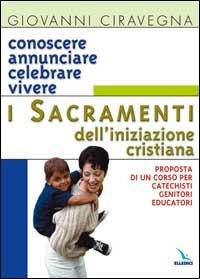 Conoscere, annunciare, celebrare, vivere i sacramenti dell'iniziazione cristiana. Proposta di corso per catechisti-genitori-educatori - Giovanni Ciravegna - Libro Editrice Elledici 2004, Catechisti parrocchiali | Libraccio.it