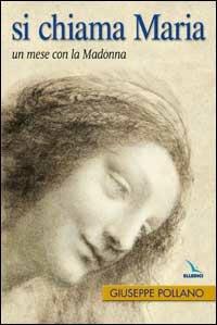 Si chiama Maria. Un mese con la Madonna - Giuseppe Pollano - Libro Editrice Elledici 2004, Celebrare Maria | Libraccio.it