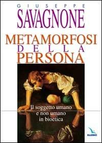 Metamorfosi della persona. Il soggetto umano e non umano in bioetica - Giuseppe Savagnone - Libro Editrice Elledici 2004 | Libraccio.it