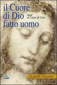 Il cuore di Dio fatto uomo. Mese al cuore di Gesù - Giuseppe Pollano - Libro Editrice Elledici 2004, Celebrare. Sussidi | Libraccio.it