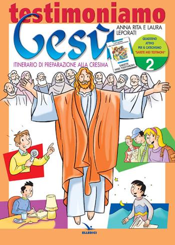 Testimoniamo Gesù. Itinerario di preparazione alla cresima. Quaderno attivo. Vol. 2 - Anna R. Leporati, Laura Leporati, Laura Leporati - Libro Editrice Elledici 2004, Sussidi catechismo iniziazione cristiana dei fanciulli | Libraccio.it