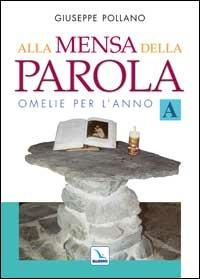 Alla mensa della parola. Omelie per l'anno «A» - Giuseppe Pollano - Libro Editrice Elledici 2004, L' omelia nella celebrazione eucaristica | Libraccio.it