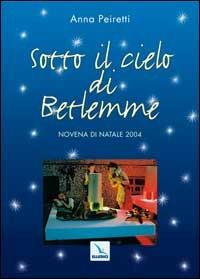 Sotto il cielo di Betlemme. Novena di Natale - Anna Peiretti - Libro Editrice Elledici 2004, Celebrare. Sussidi | Libraccio.it