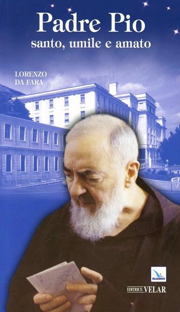 Padre Pio. Santo, umile e amato - Lorenzo da Fara - Libro Editrice Elledici 2005, Biografie | Libraccio.it