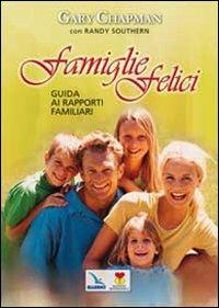 Famiglie felici. Guida ai rapporti familiari - Gary Chapman, Randy Southern, Randy Southern - Libro Editrice Elledici 2010, Matrimonio e famiglia | Libraccio.it