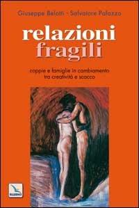 Relazioni fragili. Coppie e famiglie in cambiamento tra creatività e scacco - Giuseppe Belotti, Salvatore Palazzo, Salvatore Palazzo - Libro Editrice Elledici 2006, Matrimonio e famiglia | Libraccio.it