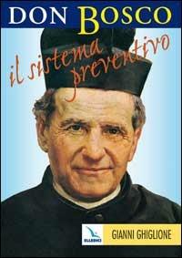 Don Bosco: il sistema preventivo. Maestro per l'educazione - Bosco Giovanni (san), Gianni Ghiglione - Libro Editrice Elledici 2008, Spiritualità e pedagogia salesiana | Libraccio.it