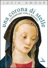 Una corona di stelle. Contemplare con il rosario