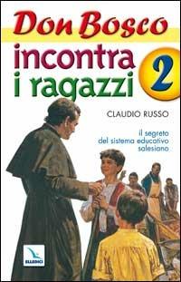 Don Bosco incontra i ragazzi. Il segreto del sistema educativo salesiano. Vol. 2 - Claudio Russo - Libro Editrice Elledici 2005, Spiritualità e pedagogia salesiana | Libraccio.it