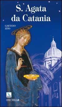 Sant'Agata da Catania - Gaetano Zito - Libro Editrice Elledici 2007, Biografie | Libraccio.it