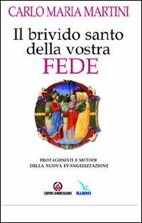 Il brivido santo della vostra fede. Protagonisti e metodi della nuova evangelizzazione - Carlo Maria Martini - Libro Editrice Elledici 2005, Bibbia. Proposte e metodi | Libraccio.it
