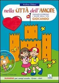 Nella città dell'amore. Bambini e ragazzi scoprono i valori della vita giocando. Sussidio per campi scuola. Con CD Audio - Andrea Oldoni - Libro Editrice Elledici 2005 | Libraccio.it