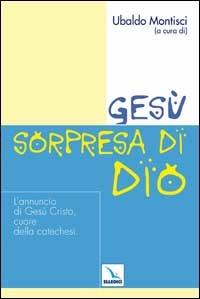 Gesù, sorpresa di Dio. L'annuncio di Gesù Cristo, cuore della catechesi  - Libro Editrice Elledici 2005, Catechesi e cultura oggi | Libraccio.it