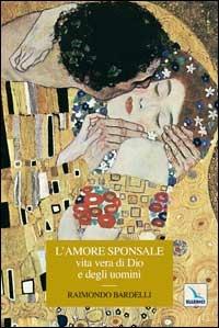 L'amore sponsale vita vera di Dio e degli uomini - Raimondo Bardelli - Libro Editrice Elledici 2006, Preparazione al matrimonio | Libraccio.it