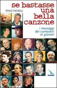 Se bastasse una bella canzone. I messaggi dei cantautori ai giovani - Pino Fanelli - Libro Editrice Elledici 2005, Primavera. Mondo giovane | Libraccio.it