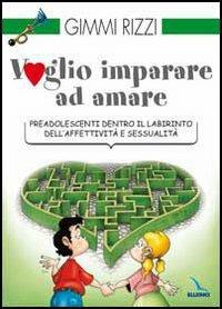 Voglio imparare ad amare. Preadolescenti dentro il labirinto dell'affettività e sessualità - Gimmi Rizzi - Libro Editrice Elledici 2009, Clackson | Libraccio.it