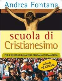 Scuola di Cristianesimo. Per il risveglio della fede cristiana in età adulta. Schede pratiche - Andrea Fontana - Libro Editrice Elledici 2005, Orientamenti per la catechesi | Libraccio.it