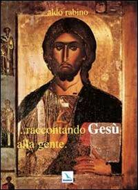 Raccontando Gesù alla gente - Aldo Rabino - Libro Editrice Elledici 2005 | Libraccio.it