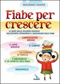 Fiabe per crescere. Le tappe dello sviluppo psichico raccontato attraverso il linguaggio delle fiabe - Massimo Diana - Libro Editrice Elledici 2005, Raccontare | Libraccio.it