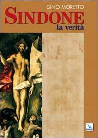 Sindone. La verità - Gino Moretto - Libro Editrice Elledici 2005, La Sindone di Torino | Libraccio.it