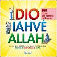 Dio Iahvè Allah. I grandi interrogativi sulle tre religioni ebraismo, cristianesimo, Islam. 100 risposte alle domande dei bambini - Katia Mrowiec, Michel Kubler, Antoine Sfeir - Libro Editrice Elledici 2006 | Libraccio.it