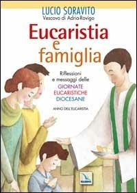 Eucaristia e famiglia. Riflessioni e messaggi delle Giornate Eucaristiche Diocesane. Anno dell'Eucarestia - Lucio Soravito - Libro Editrice Elledici 2005, Orientamenti per la catechesi | Libraccio.it