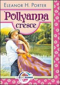 Pollyanna cresce - Eleanor Porter - Libro Editrice Elledici 2005, I classici | Libraccio.it