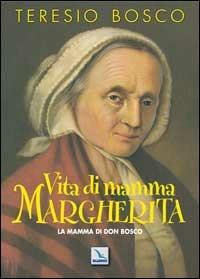 Vita di mamma Margherita. La mamma di Don Bosco - Teresio Bosco - Libro Editrice Elledici 2005, Santi e figure della Famiglia Salesiana | Libraccio.it
