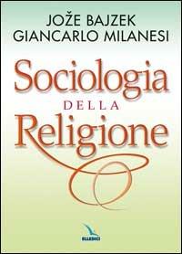 Sociologia della religione - Joze Bajzek, Giancarlo Milanesi, Joze Bajzek - Libro Editrice Elledici 2006, Dizionari e manuali di catechetica | Libraccio.it