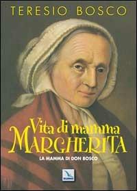 Vita di mamma Margherita. La mamma di Don Bosco - Teresio Bosco - Libro Editrice Elledici 2005, Santi e figure della Famiglia Salesiana | Libraccio.it