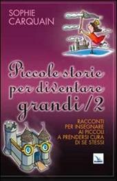 Piccole storie per diventare grandi. Vol. 2: Racconti per insegnare ai piccoli a prendersi cura di se stessi