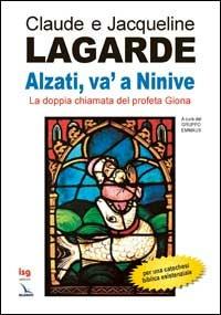 Alzati, va' a Ninive. La doppia chiamata del profeta Giona - Claude Lagarde, Jacqueline Lagarde, Jacqueline Lagarde - Libro Editrice Elledici 2006, Orientamenti per la catechesi | Libraccio.it