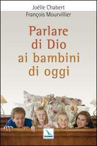 Parlare di Dio ai bambini di oggi - Joëlle Chabert, François Mourvillier - Libro Editrice Elledici 2007, Orientamenti per la catechesi | Libraccio.it