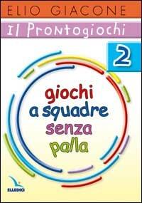 Il prontogiochi. Vol. 2: Giochi a squadra senza palla - Elio Giacone - Libro Editrice Elledici 2006, Giochi e attività | Libraccio.it