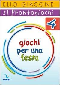 Il prontogiochi. Vol. 4: Giochi per una festa - Elio Giacone - Libro Editrice Elledici 2006, Giochi e attività | Libraccio.it