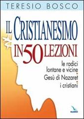 Il cristianesimo in 50 lezioni. Le radici lontane e vicine. Gesù di Nazaret. I cristiani