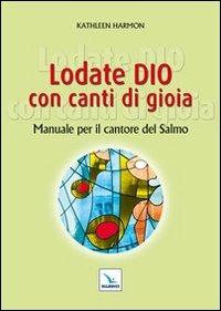 Lodate Dio con canti di gioia. Manuale per il cantore del salmo - Kathleen Harmon - Libro Editrice Elledici 2011, Manuali per i ministeri | Libraccio.it