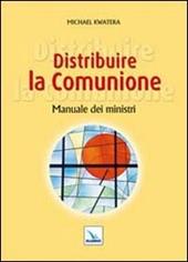 Distribuire la comunione. Manuale dei ministri