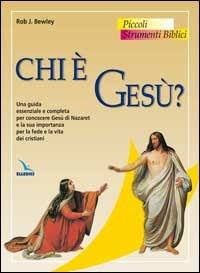 Chi è Gesù? Una guida essenziale e completa per conoscere Gesù di Nazaret e la sua importanza per la fede e la vita dei cristiani - Rob Bewley - Libro Editrice Elledici 2007, Piccoli strumenti biblici | Libraccio.it
