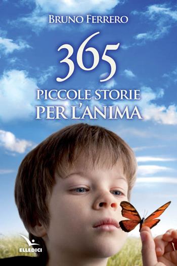 365 piccole storie per l'anima - Bruno Ferrero - Libro Editrice Elledici 2009, Pensieri per la riflessione | Libraccio.it