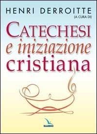 Catechesi e iniziazione cristiana  - Libro Editrice Elledici 2006, Pedagogia religiosa | Libraccio.it