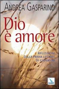 Dio è amore. Riflessioni sulla prima Lettera di Giovanni - Andrea Gasparino - Libro Editrice Elledici 2006, La conversazione di Padre Gasparino | Libraccio.it