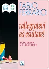 Rallegratevi ed esultate. Lectio divina sulle Beatitudini - Fabio Ferrario - Libro Editrice Elledici 2006, Meditare | Libraccio.it